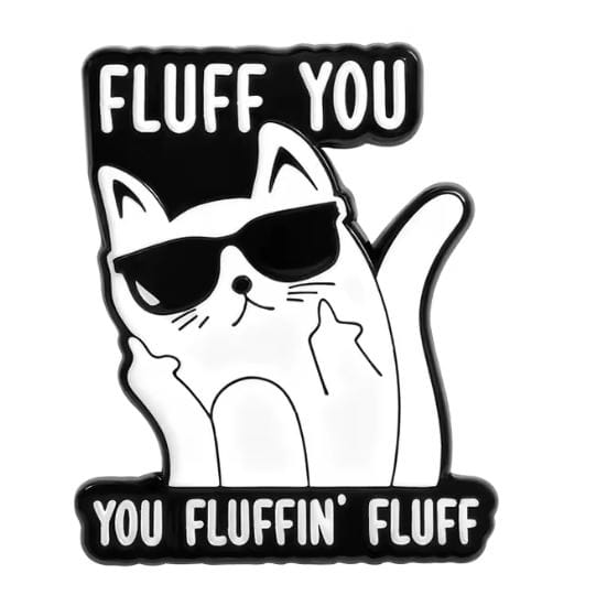 FLUFF YOU YOU FLUFFIN' FLUFF
