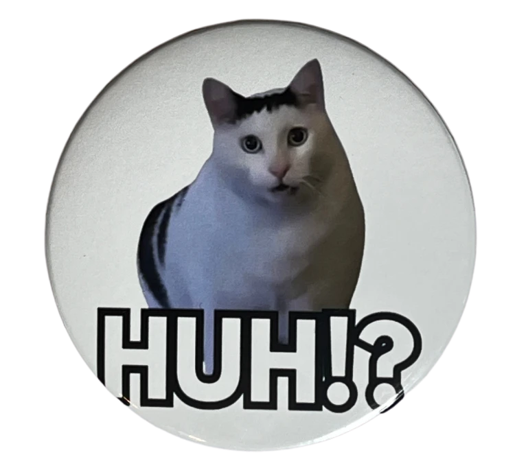 Przypinka button badzik badge HUH Cat Memowy kot Memy Śmieszne obrazki 58mm